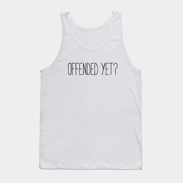 Offended yet? Tank Top by Everyday Inspiration